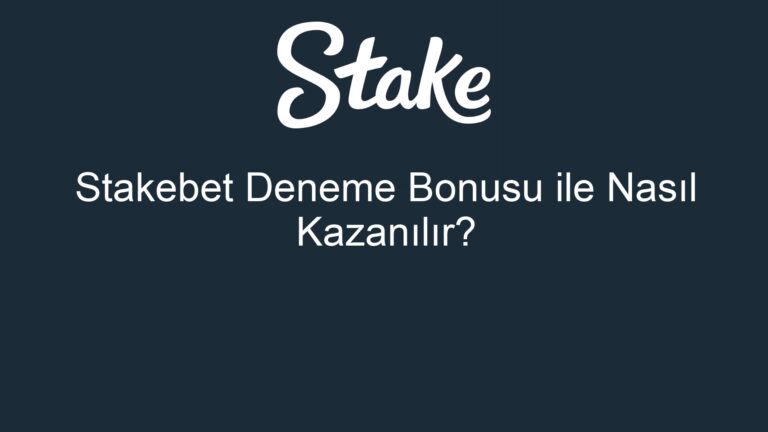 Stakebet Deneme Bonusu ile Nasıl Kazanılır?