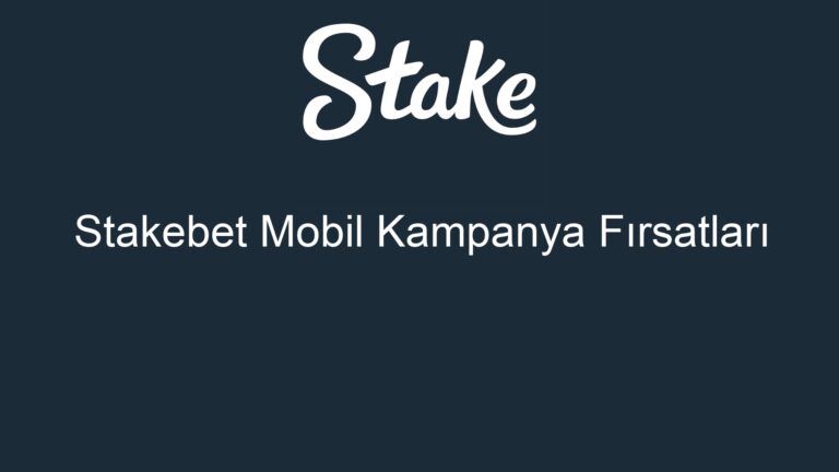 Stakebet Mobil Kampanya Fırsatları